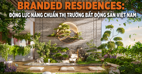 Branded Residences: Động lực nâng chuẩn thị trường bất động sản Việt Nam